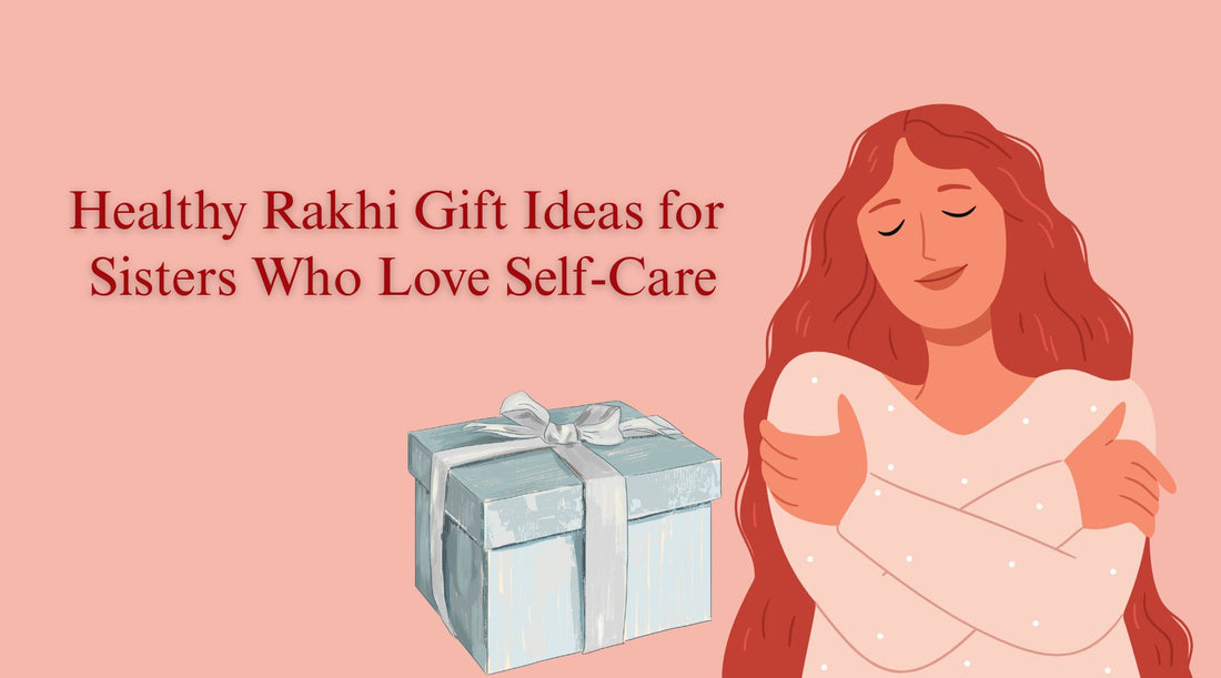 10 Healthy Rakhi Gift Hampers for Wellness-Loving Sisters in 2025