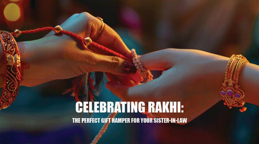 Celebrating Rakhi: The Perfect Gift Hamper for Your Sister-in-Law