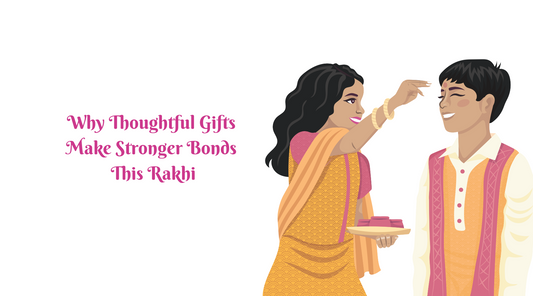Why Thoughtful Gifts Make Stronger Bonds This Rakhi